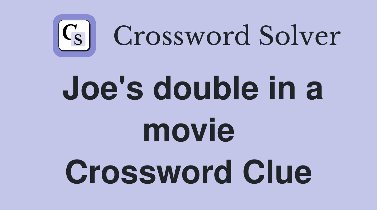 Joe's double in a movie Crossword Clue Answers Crossword Solver